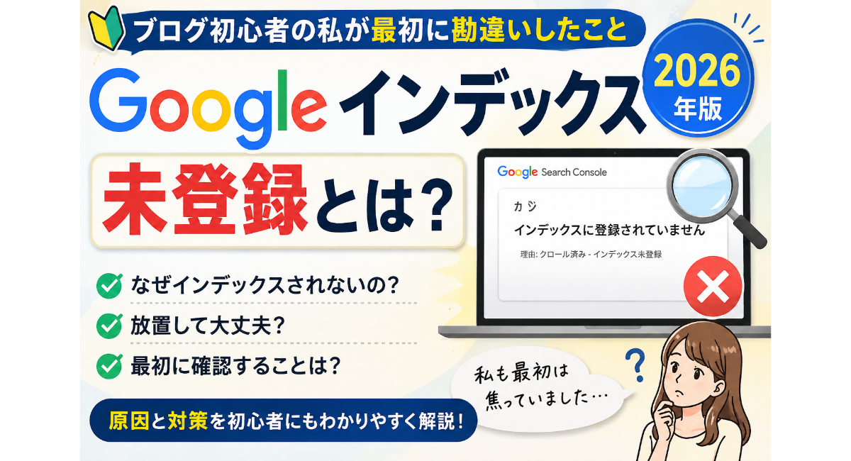 Googleの「インデックス未登録」について初心者向けに解説する2026年版のアイキャッチ画像。Search Consoleで「インデックスに登録されていません」と表示されて不安になるブログ初心者に向けて、インデックス未登録になる理由、放置して大丈夫なケース、最初に確認すべきポイントや対策を実体験をもとにわかりやすく紹介しているデザイン。